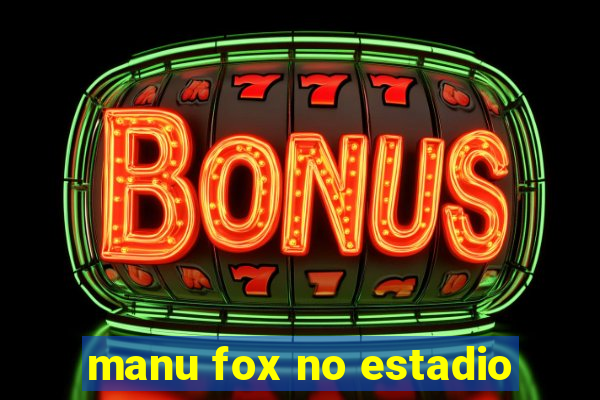 manu fox no estadio